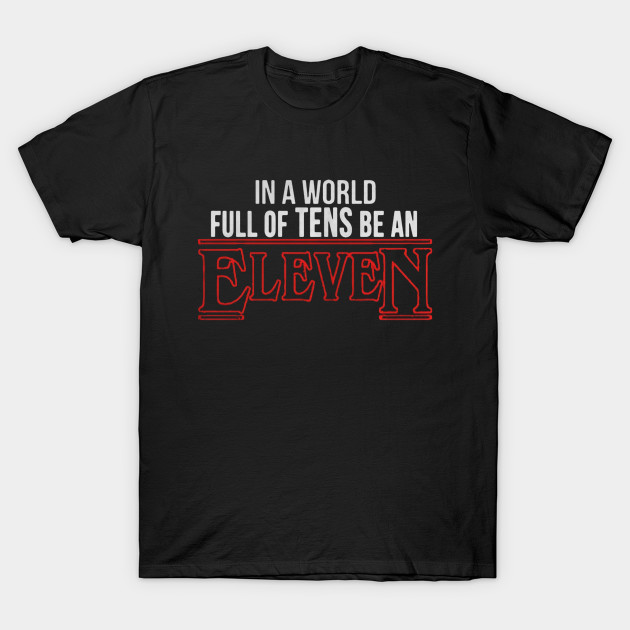 In a world full of tens be an Eleven Stranger things